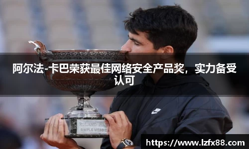 阿尔法-卡巴荣获最佳网络安全产品奖，实力备受认可