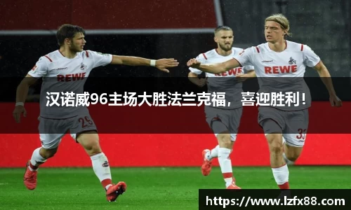 汉诺威96主场大胜法兰克福，喜迎胜利！