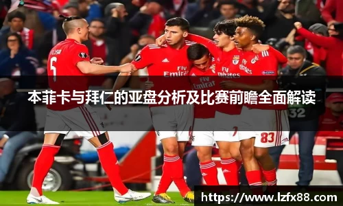 本菲卡与拜仁的亚盘分析及比赛前瞻全面解读